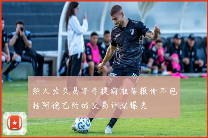 热火为交易字母提前准备报价不包括阿德巴约的交易计划曝光