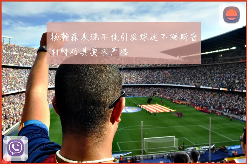 杨瀚森表现不佳引发球迷不满斯普利特对其要求严格